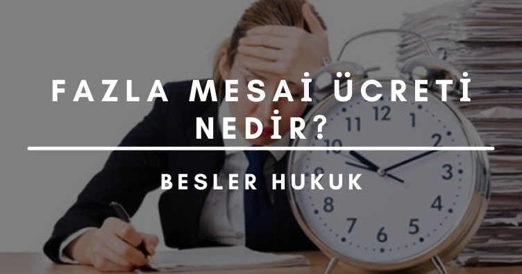 FAZLA MESAİ ÜCRETİ NE KADAR?